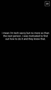 A: I mean, I'm tech savvy, but no more so than the next person. I was motivated to find out how to do it, and they knew that.