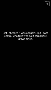 A: Last I checked, it was about 20, but I can't control who tells whom, so it could have grown since.